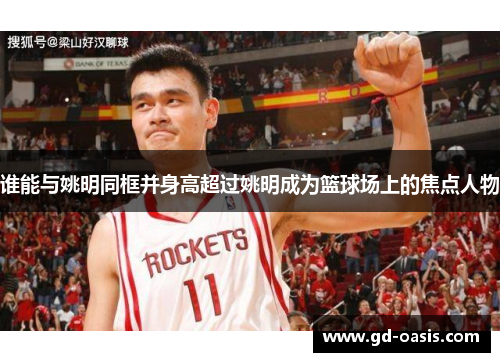 谁能与姚明同框并身高超过姚明成为篮球场上的焦点人物