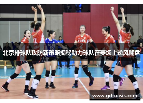 北京排球队攻防新策略揭秘助力球队在赛场上逆风翻盘