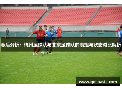 赛后分析：杭州足球队与北京足球队的表现与状态对比解析